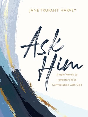 cover image of Ask Him: Simple Words to Jumpstart Your Conversation with God